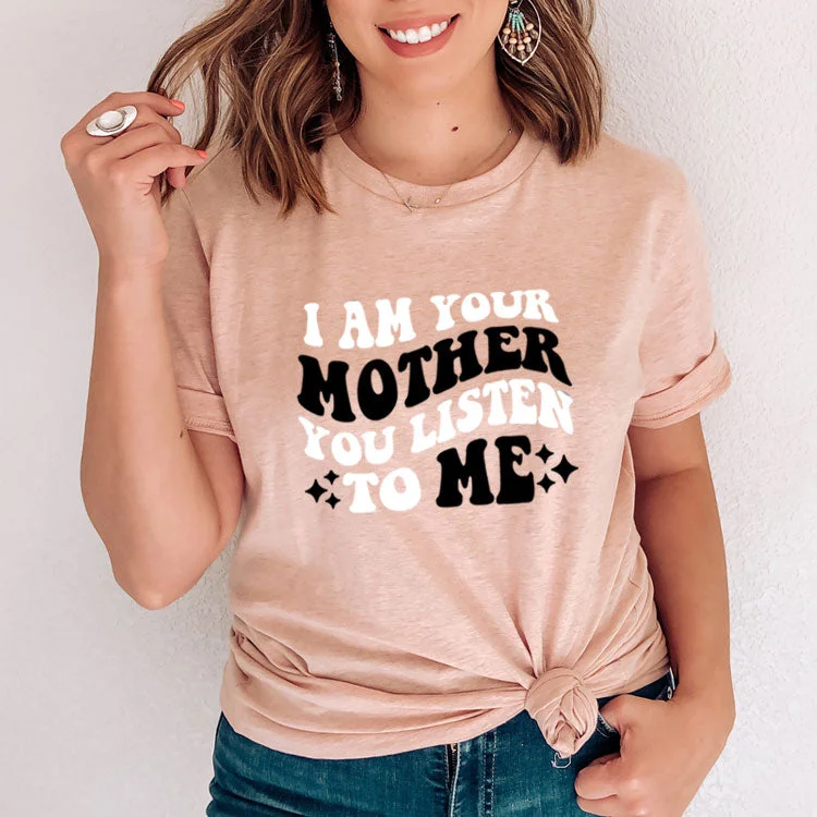 I Am Your Mother - Listen To Me T-Shirt