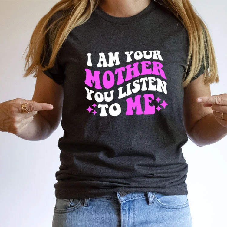 I Am Your Mother - Listen To Me T-Shirt